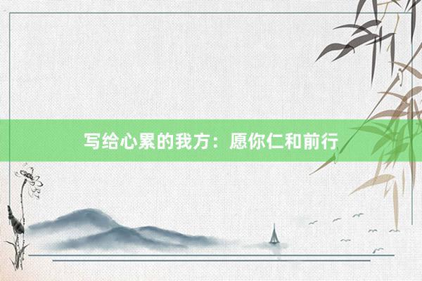 写给心累的我方：愿你仁和前行
